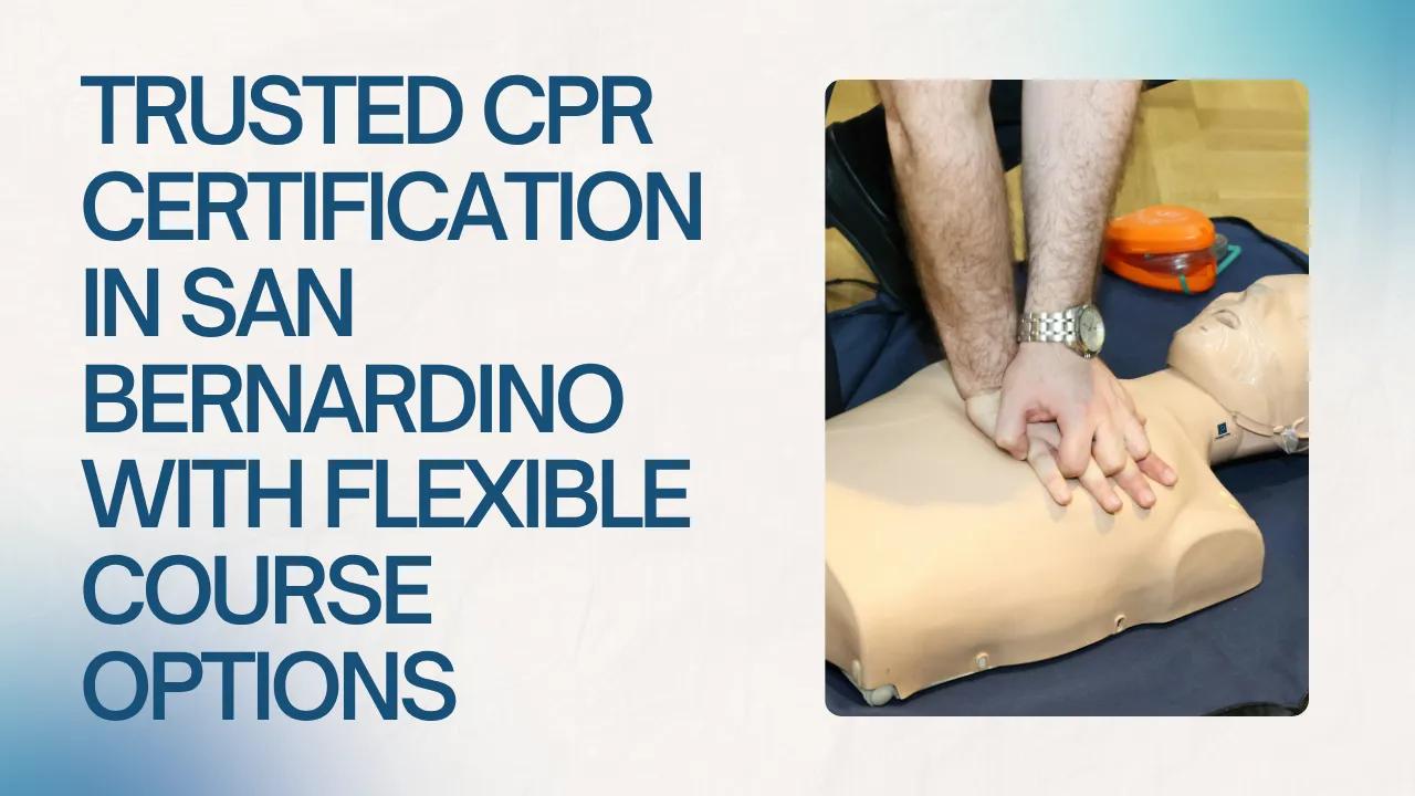 Trusted CPR Certification in San Bernardino With Flexible Course Options